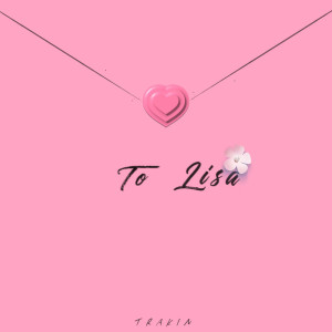 Listen to To Lisa song with lyrics from Trakin(T酱)