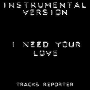 收聽Tracks Reporter的I Need Your Love (Instrumental Version)歌詞歌曲