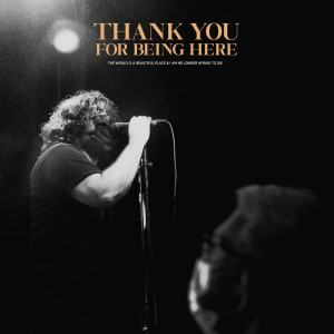 อัลบัม Thank You For Being Here (Live) ศิลปิน The World Is A Beautiful Place & I Am No Longer Afraid To Die