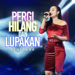 Dengarkan Pergi Hilang Dan Lupakan (Live) lagu dari Yeni Inka dengan lirik