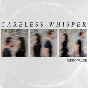 ดาวน์โหลดและฟังเพลง Careless Whisper พร้อมเนื้อเพลงจาก Pedro Vulpe