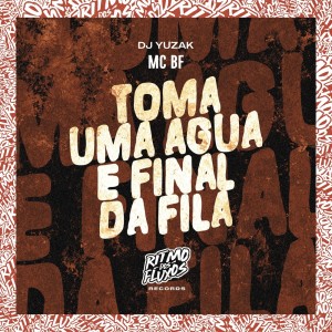 Dengarkan lagu Toma uma Água e Final da Fila (Explicit) nyanyian Mc Bf dengan lirik
