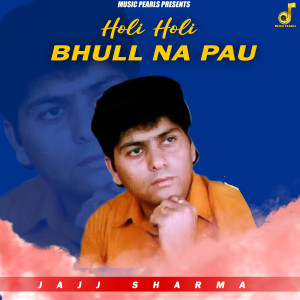 Listen to Holi Holi Bhull Na Pau song with lyrics from Jajj Sharma