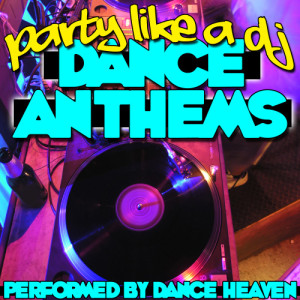 Dance Heaven的專輯Party Like a Dj: Dance Anthems