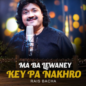 Listen to Ma Ba Lewaney Key Pa Nakhro song with lyrics from Rais Bacha