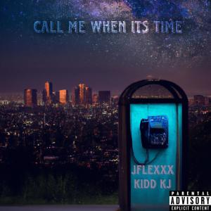kidd kj的專輯Call Me When It's Time (feat. Jflexxx) (Explicit)