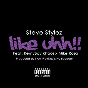 Listen to Like Uhh (feat. Remyboy Khaos & Mike Rosa) (Explicit) song with lyrics from Steve Stylez