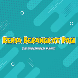 DJ Bombompret的专辑Kerja Berangkat Pagi