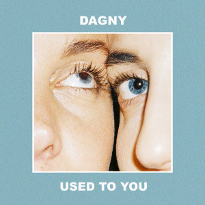ดาวน์โหลดและฟังเพลง Used To You พร้อมเนื้อเพลงจาก Dagny