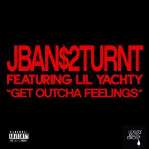 Jban$2Turnt的專輯Get Outcha Feelings (feat. Lil Yachty) (Explicit)