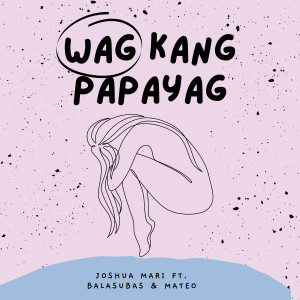 Listen to Wag Kang Papayag song with lyrics from Joshua Mari