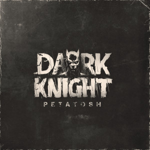 收聽Petatosh的Dark Knight (Explicit)歌詞歌曲
