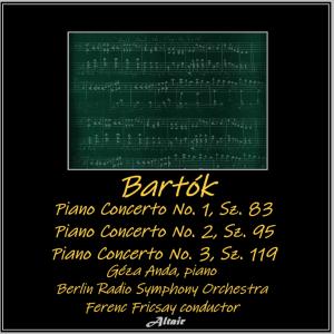 Bartók: Piano Concerto NO. 1, SZ. 83 - Piano Concerto NO. 2, SZ. 95 - Piano Concerto NO. 3, SZ. 119