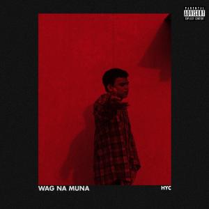 Listen to Wag Na Muna (Explicit) song with lyrics from HYC