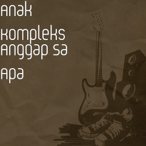 Listen to Anggap Sa Apa song with lyrics from Anak Kompleks