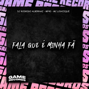 收聽Dj Rodrigo Albernaz的Fala Que É Minha Fã (Explicit)歌詞歌曲