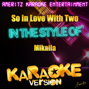 ดาวน์โหลดและฟังเพลง So in Love With Two (In the Style of Mikaila) [Karaoke Version] (Karaoke Version) พร้อมเนื้อเพลงจาก Ameritz Karaoke Entertainment