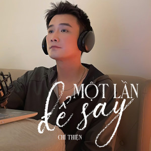 收聽Chí Thiện的Một Lần Để Say歌詞歌曲