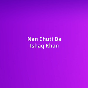 Listen to Nan Chuti Da song with lyrics from Ishaq Khan