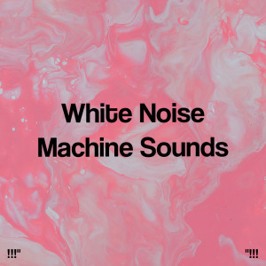 "!!! White Noise Machine Sounds !!!"