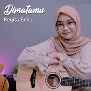 Dengarkan lagu Dimatamu nyanyian Regita Echa dengan lirik