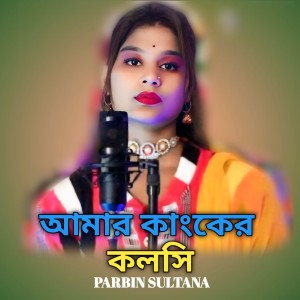 Listen to Amar kanker koloshi song with lyrics from Parbin Sultana