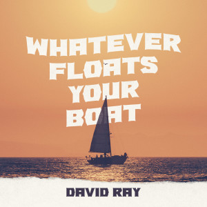 Listen to Whatever Floats Your Boat song with lyrics from David Ray