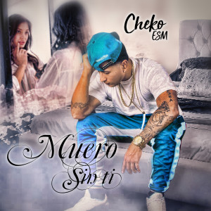 Listen to Muero Sin Ti song with lyrics from Cheko ESM