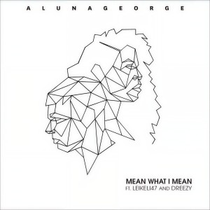 ดาวน์โหลดและฟังเพลง Mean What I Mean พร้อมเนื้อเพลงจาก AlunaGeorge
