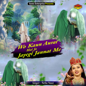 收听Neha Naaz的Wo Kaun Aurat Hai Jo Jayegi Jannat Me (Islamic)歌词歌曲