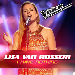 收聽Lisa Van Rossem的I Have Nothing (The Voice Van Vlaanderen 2016)歌詞歌曲