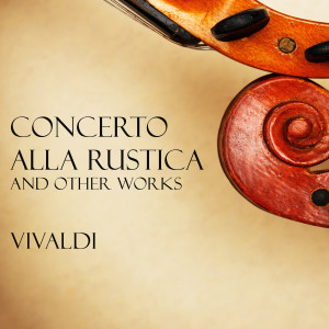 Antonio Vivaldi的專輯'Concerto alla Rustica' and other works - Vivaldi