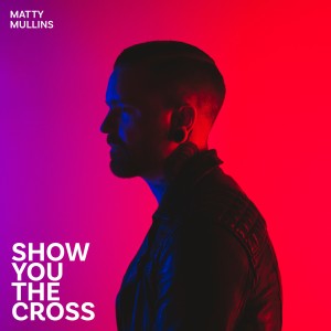 อัลบัม Show You the Cross ศิลปิน Matty Mullins