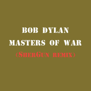 收聽Bob Dylan的Masters of War (SherGun Remix)歌詞歌曲