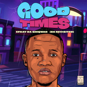 Album Good Times (Sx Revisited) from Efkay Da Shiqwan