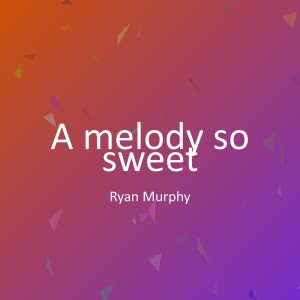 ดาวน์โหลดและฟังเพลง A melody so sweet พร้อมเนื้อเพลงจาก Ryan Murphy
