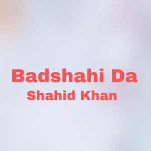 Listen to Badshahi Da song with lyrics from Shahid Khan
