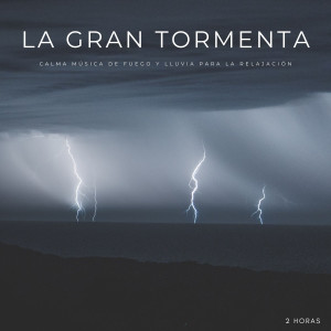 Album La Gran Tormenta: Calma Música De Fuego y Lluvia Para La Relajación - 2 Horas oleh Ambiente de Tormenta