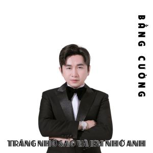 อัลบัม Trăng Nhớ Sao Và Em Nhớ Anh ศิลปิน Bằng Cường