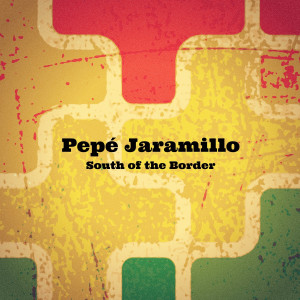 ดาวน์โหลดและฟังเพลง South of the Border พร้อมเนื้อเพลงจาก Pepe Jaramillo