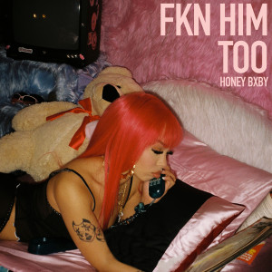 อัลบัม Fkn Him Too (Explicit) ศิลปิน Honey Bxby