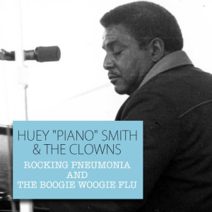 ดาวน์โหลดและฟังเพลง Rocking Pneumonia and the Boogie Woogie Flu พร้อมเนื้อเพลงจาก Huey "Piano" Smith (Huey Smith)