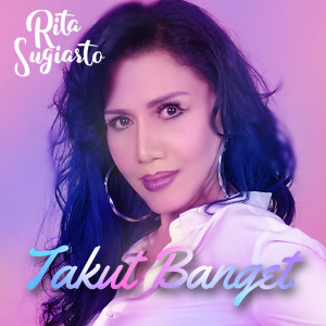 ดาวน์โหลดและฟังเพลง Takut Banget พร้อมเนื้อเพลงจาก Rita Sugiarto
