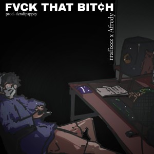 ดาวน์โหลดและฟังเพลง Fuck that bitch! (Explicit) พร้อมเนื้อเพลงจาก rrafizzz