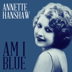 收听Annette Hanshaw的Am I Blue歌词歌曲