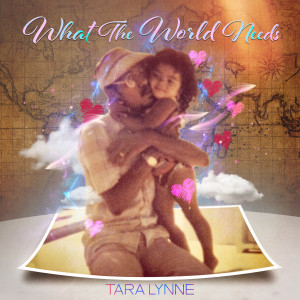 Dengarkan lagu What the World Needs nyanyian Tara Lynne dengan lirik