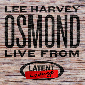 Lee Harvey Osmond的專輯Lee Harvey Osmond: Live from Latent Lounge