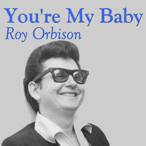 Dengarkan You're My Baby lagu dari Roy Orbison dengan lirik