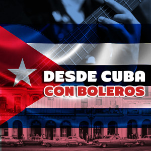 Various的专辑Desde Cuba Con Boleros