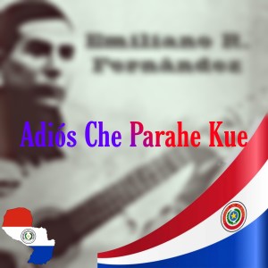 ดาวน์โหลดและฟังเพลง Adiós Che Parahe Kue พร้อมเนื้อเพลงจาก Emiliano R. Fernandez